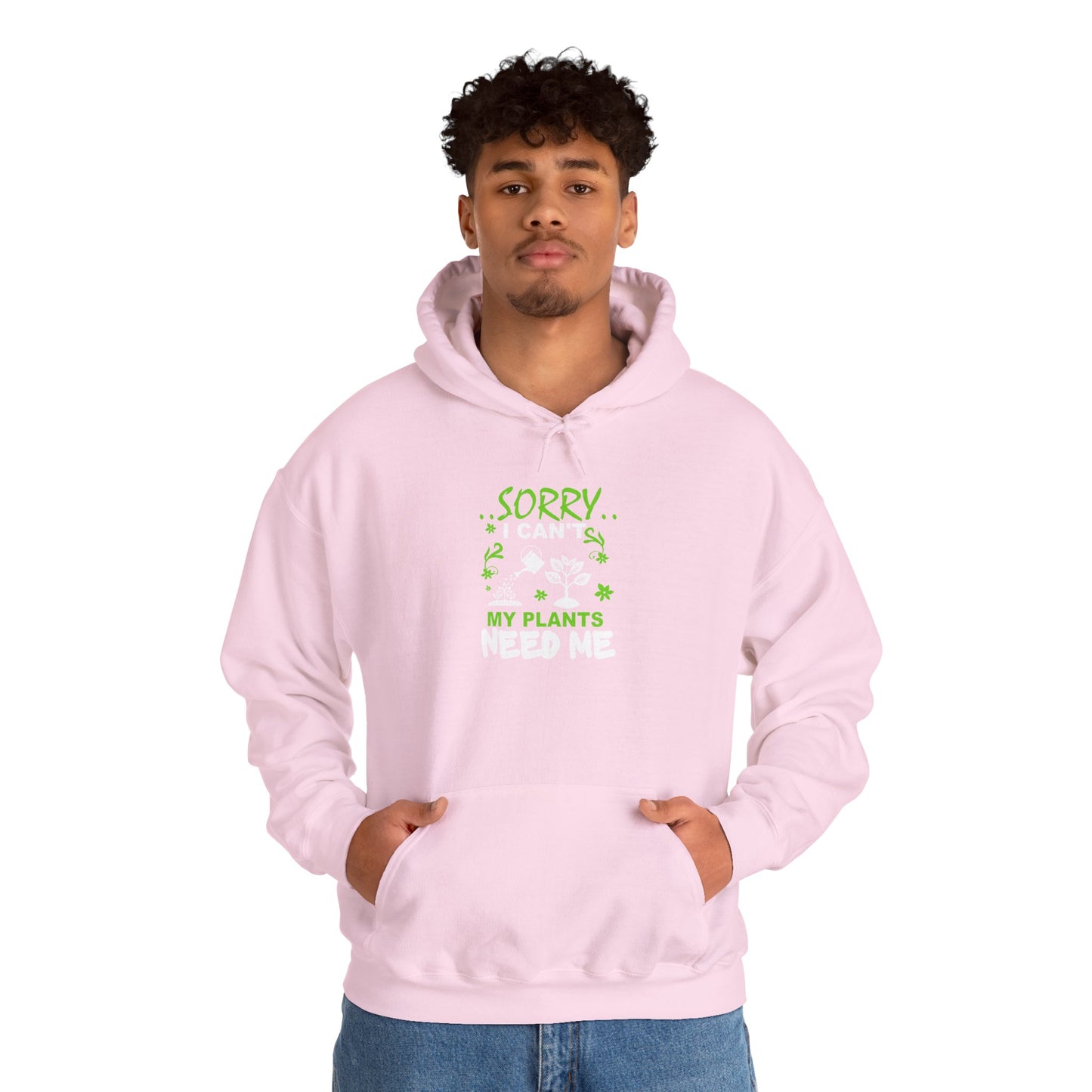 Sorry I Can't My Plants Need Me Hooded Sweatshirt
