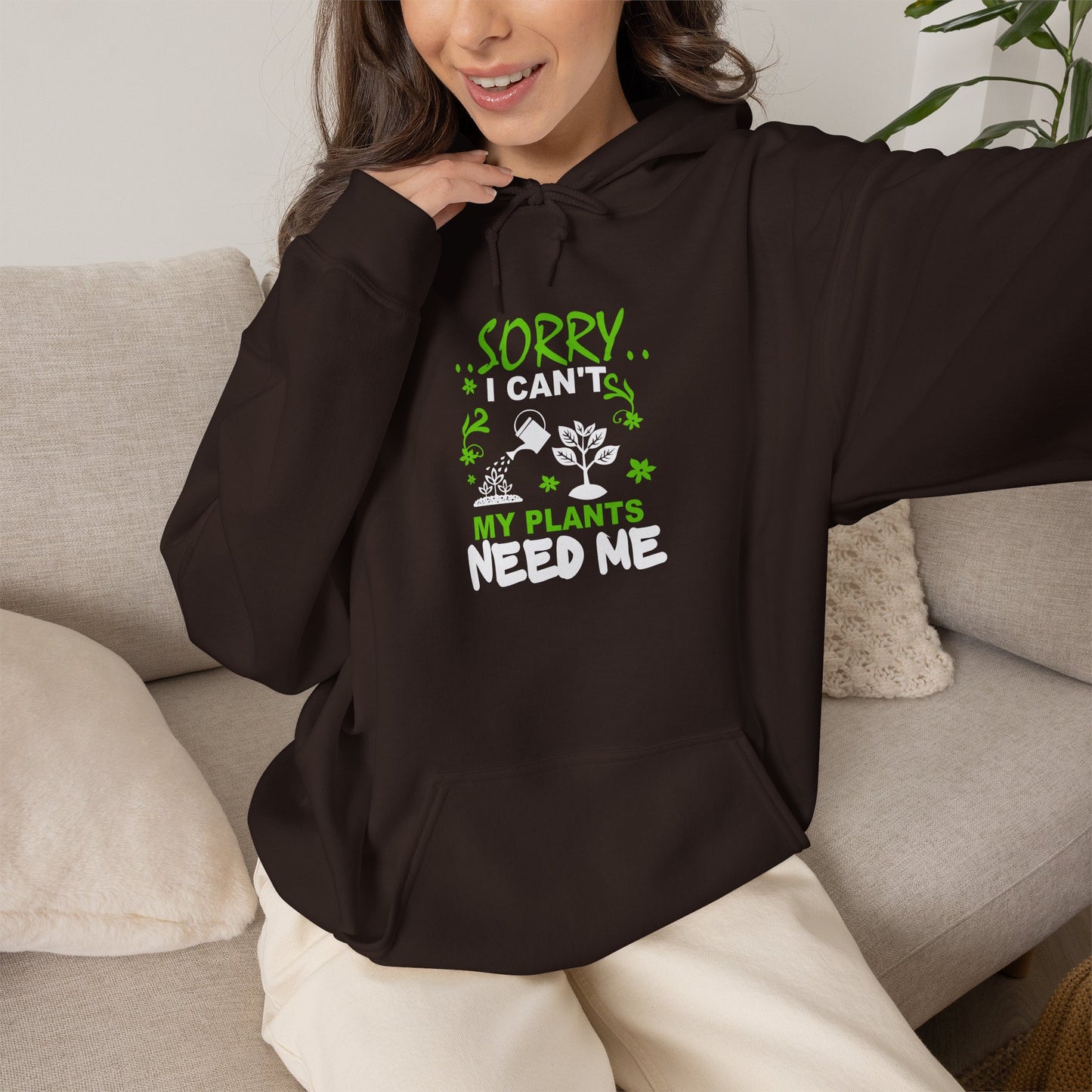 Sorry I Can't My Plants Need Me Hooded Sweatshirt