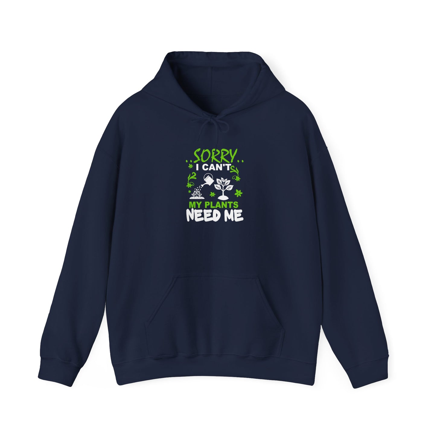 Sorry I Can't My Plants Need Me Hooded Sweatshirt