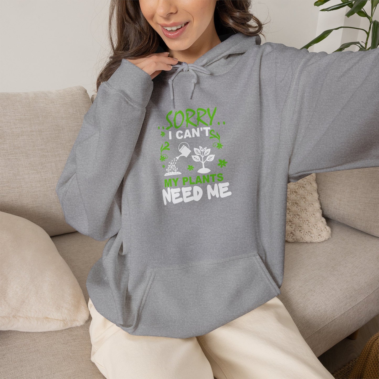 Sorry I Can't My Plants Need Me Hooded Sweatshirt