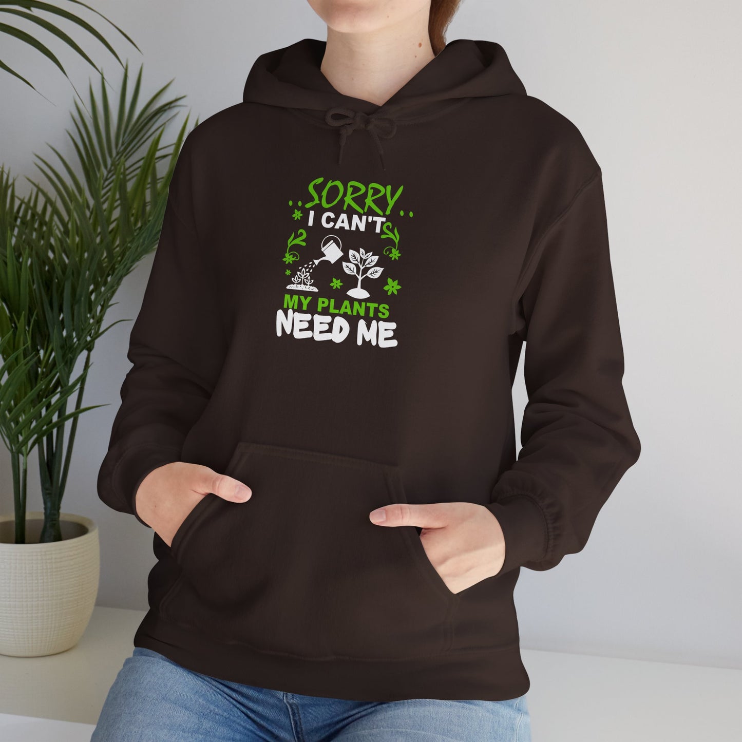 Sorry I Can't My Plants Need Me Hooded Sweatshirt