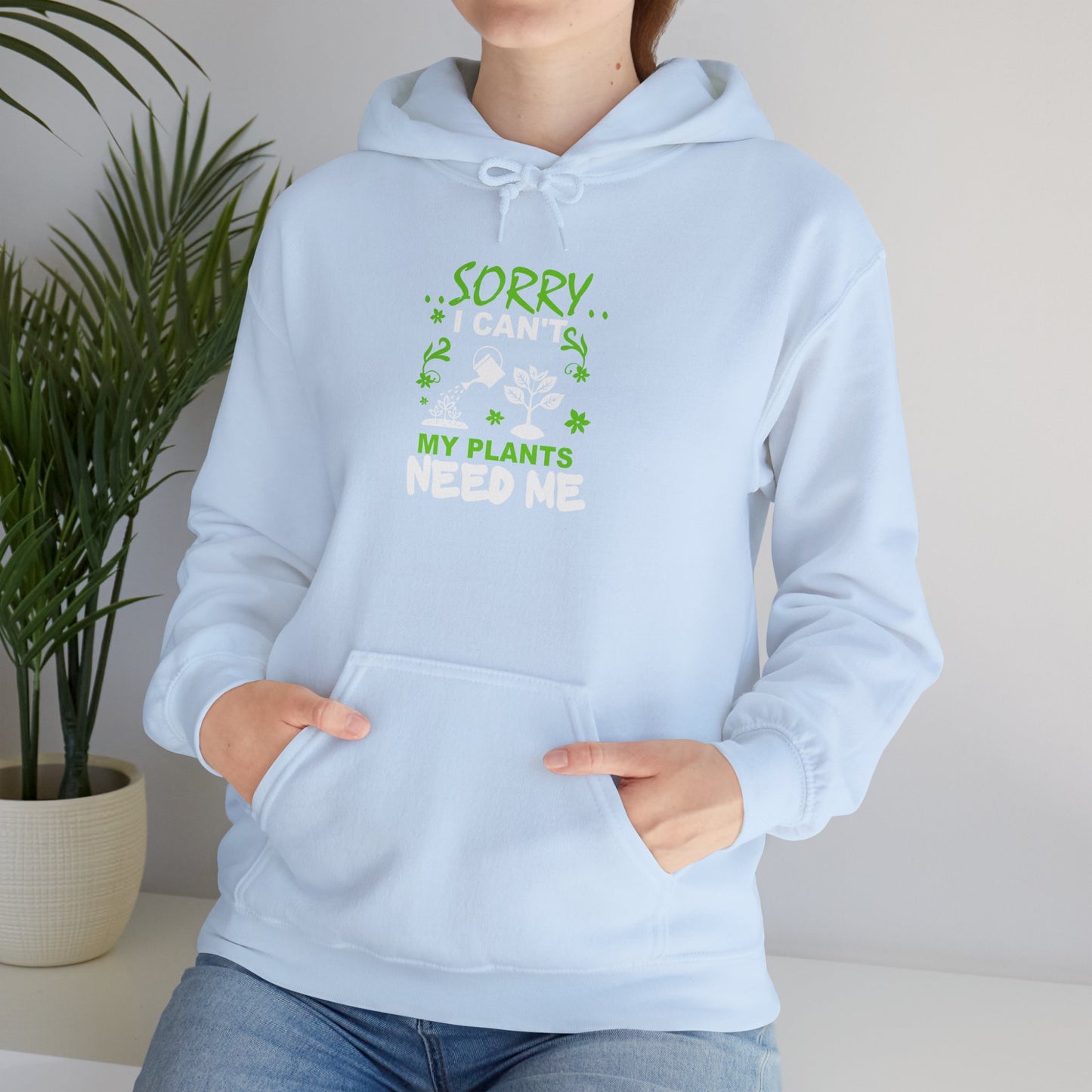 Sorry I Can't My Plants Need Me Hooded Sweatshirt