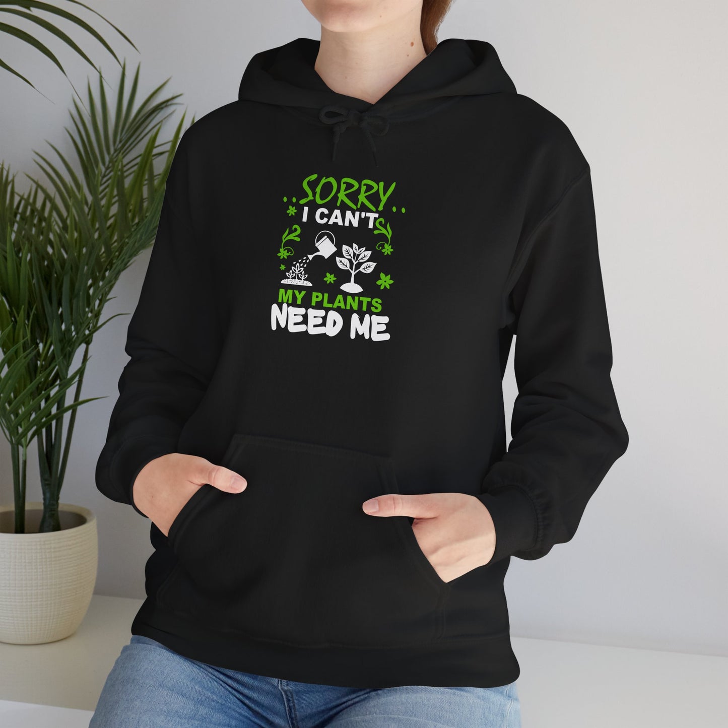 Sorry I Can't My Plants Need Me Hooded Sweatshirt
