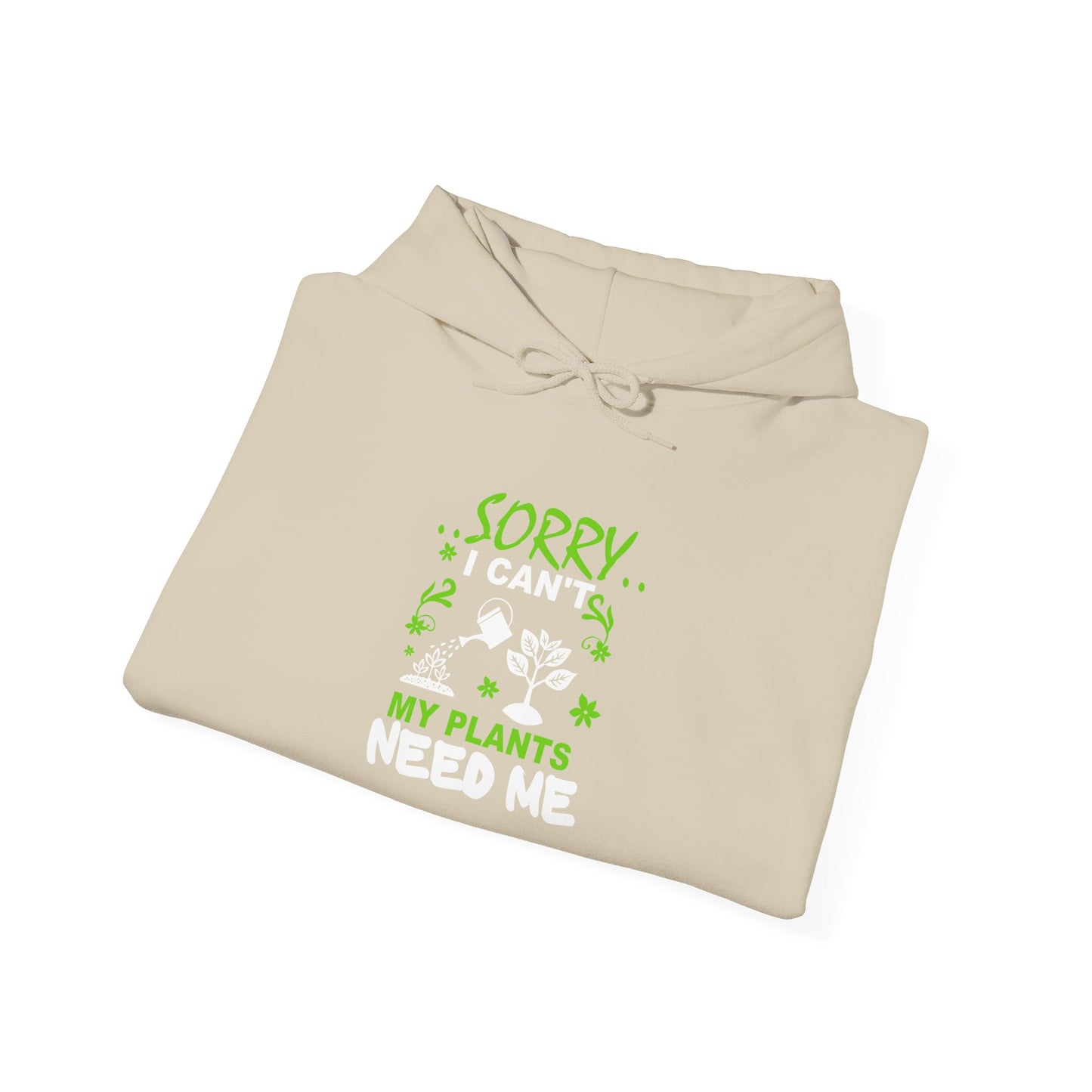 Sorry I Can't My Plants Need Me Hooded Sweatshirt