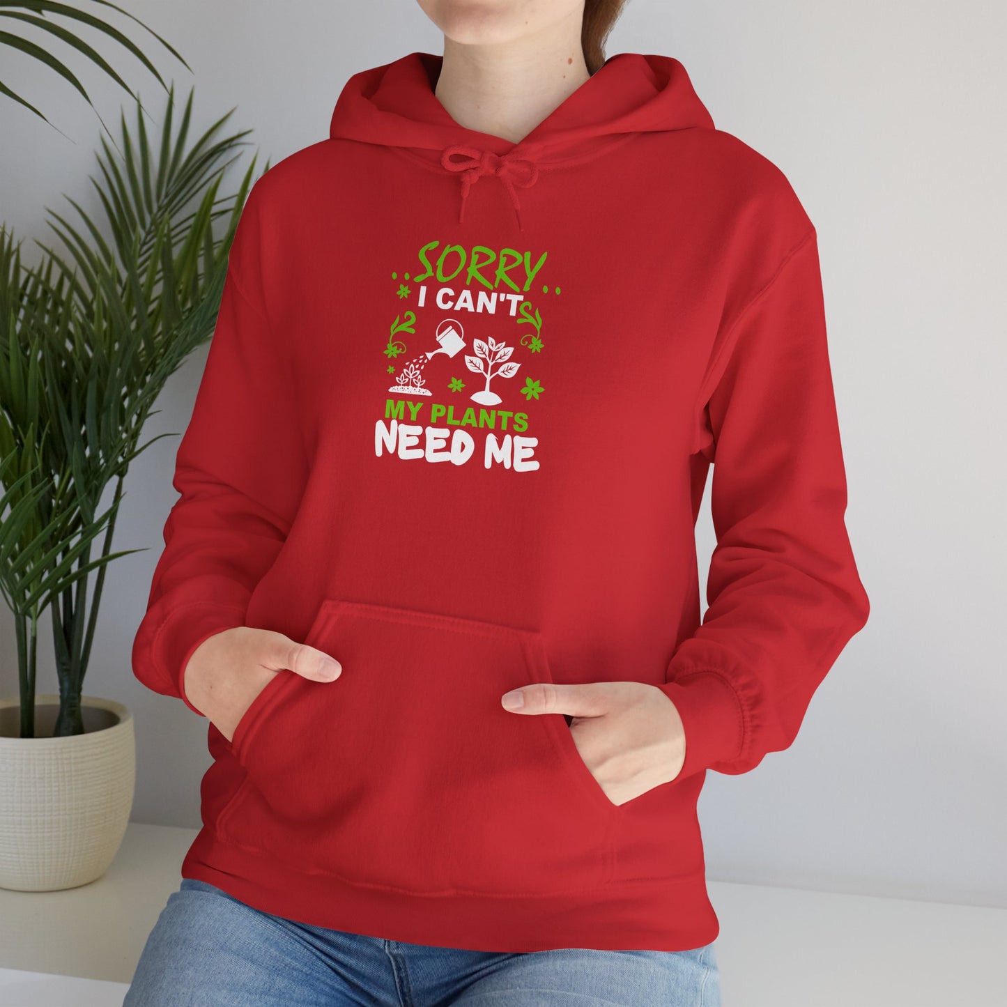 Sorry I Can't My Plants Need Me Hooded Sweatshirt