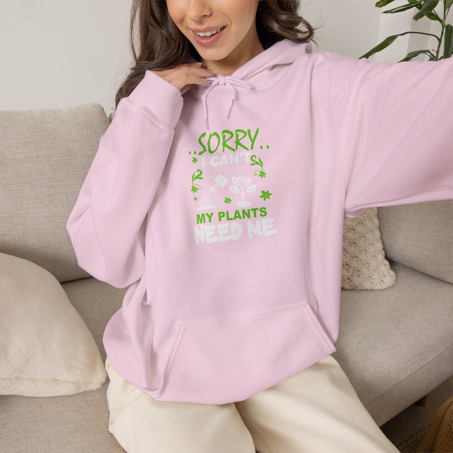 Sorry I Can't My Plants Need Me Hooded Sweatshirt