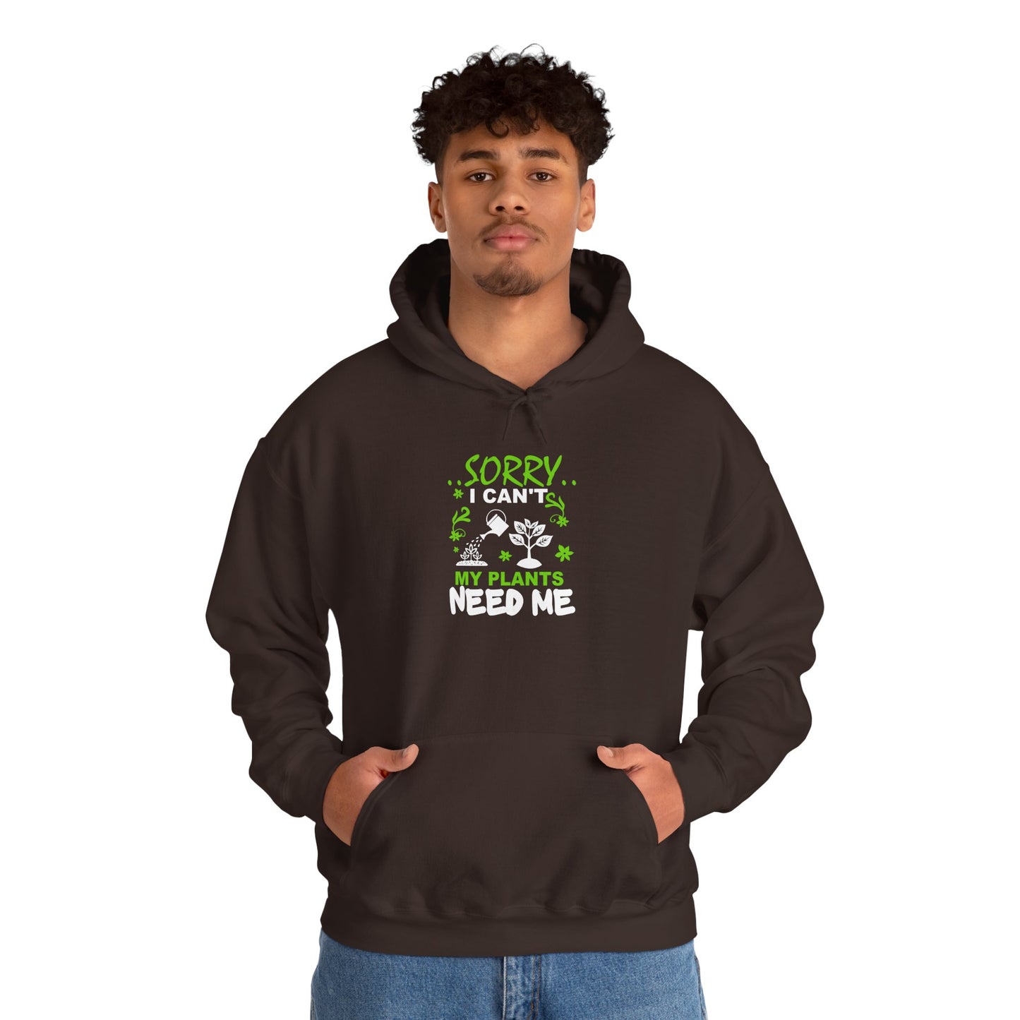 Sorry I Can't My Plants Need Me Hooded Sweatshirt