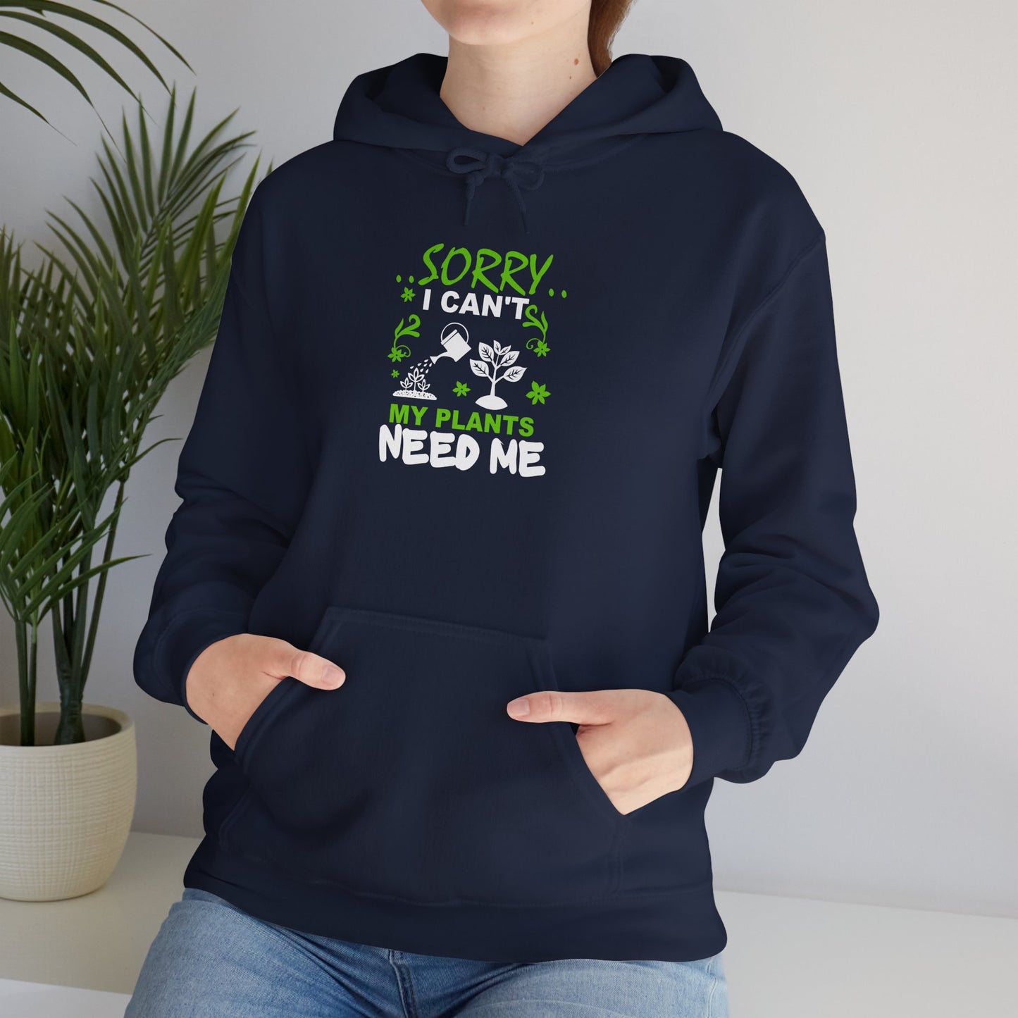 Sorry I Can't My Plants Need Me Hooded Sweatshirt