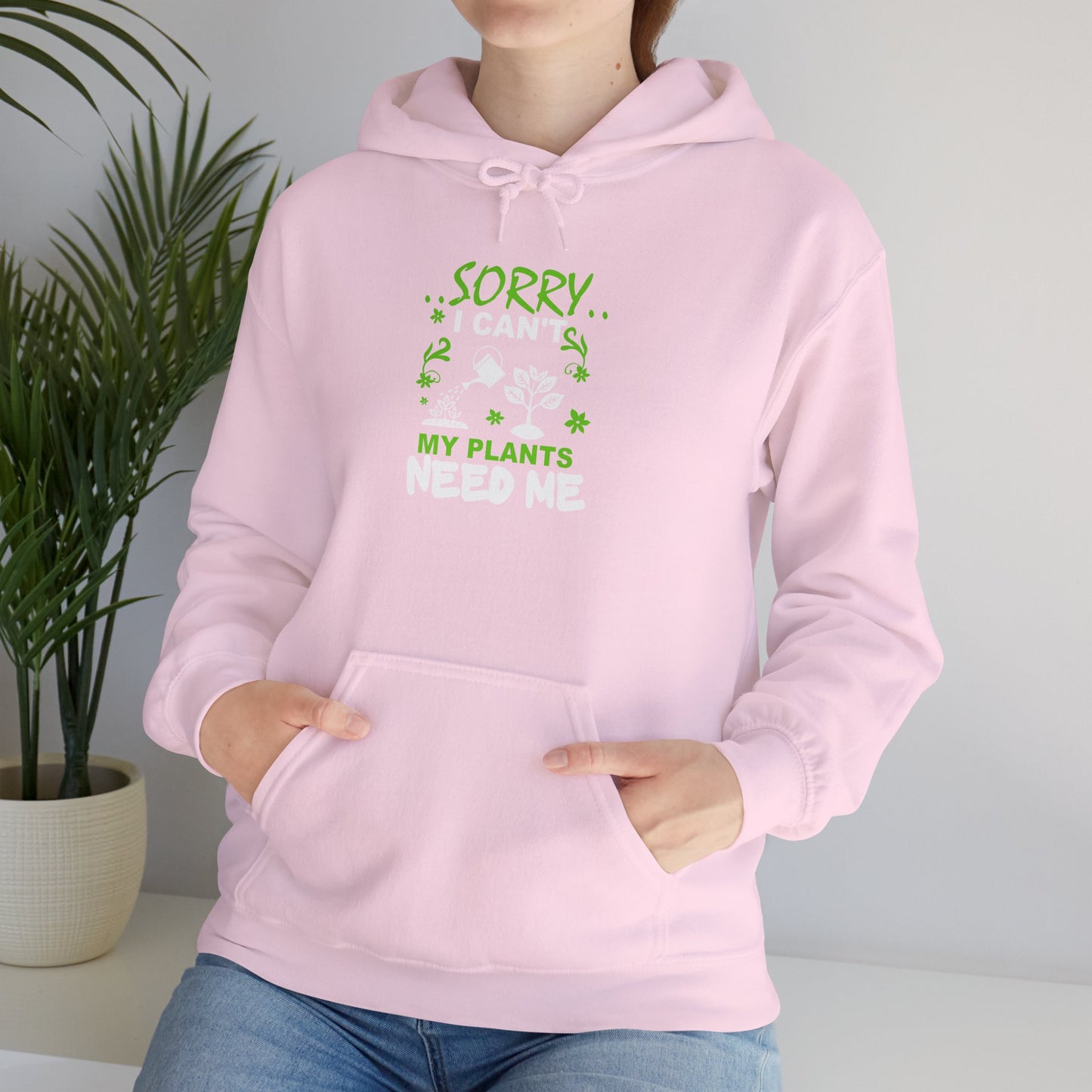 Sorry I Can't My Plants Need Me Hooded Sweatshirt