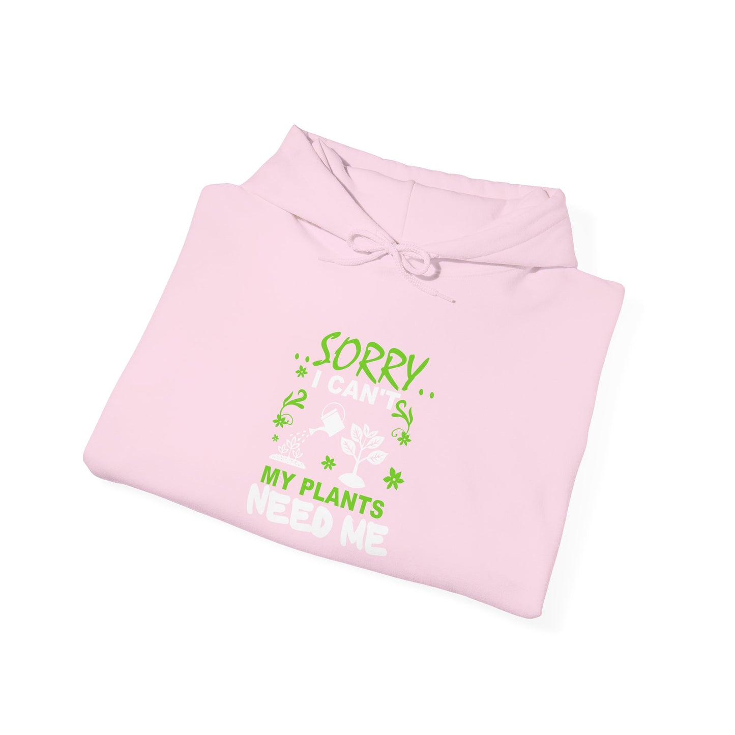Sorry I Can't My Plants Need Me Hooded Sweatshirt