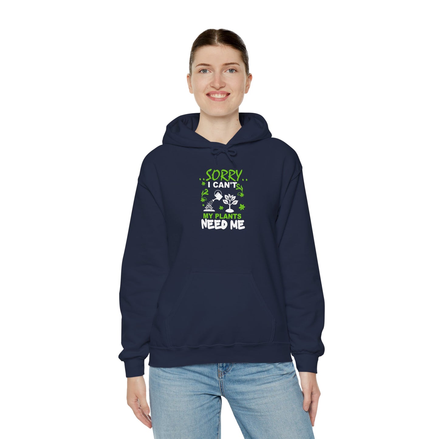 Sorry I Can't My Plants Need Me Hooded Sweatshirt