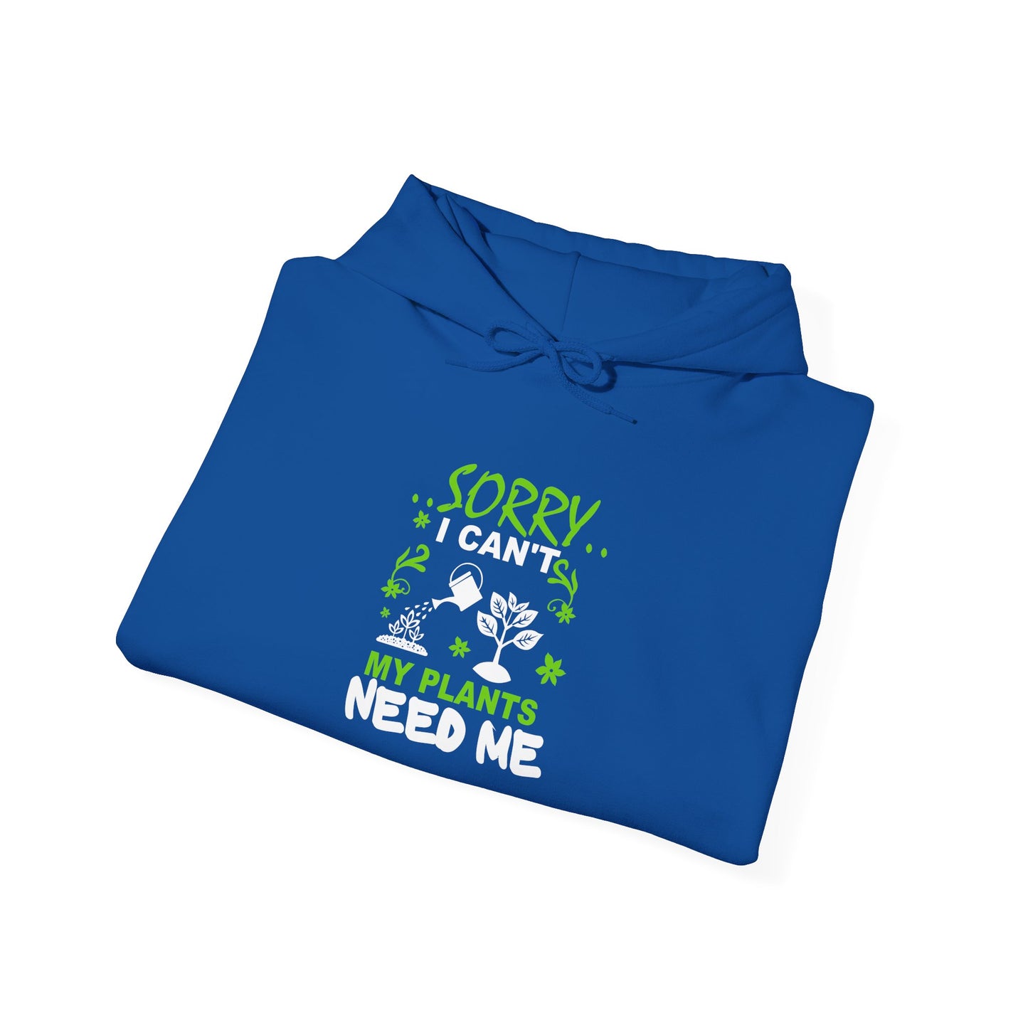 Sorry I Can't My Plants Need Me Hooded Sweatshirt