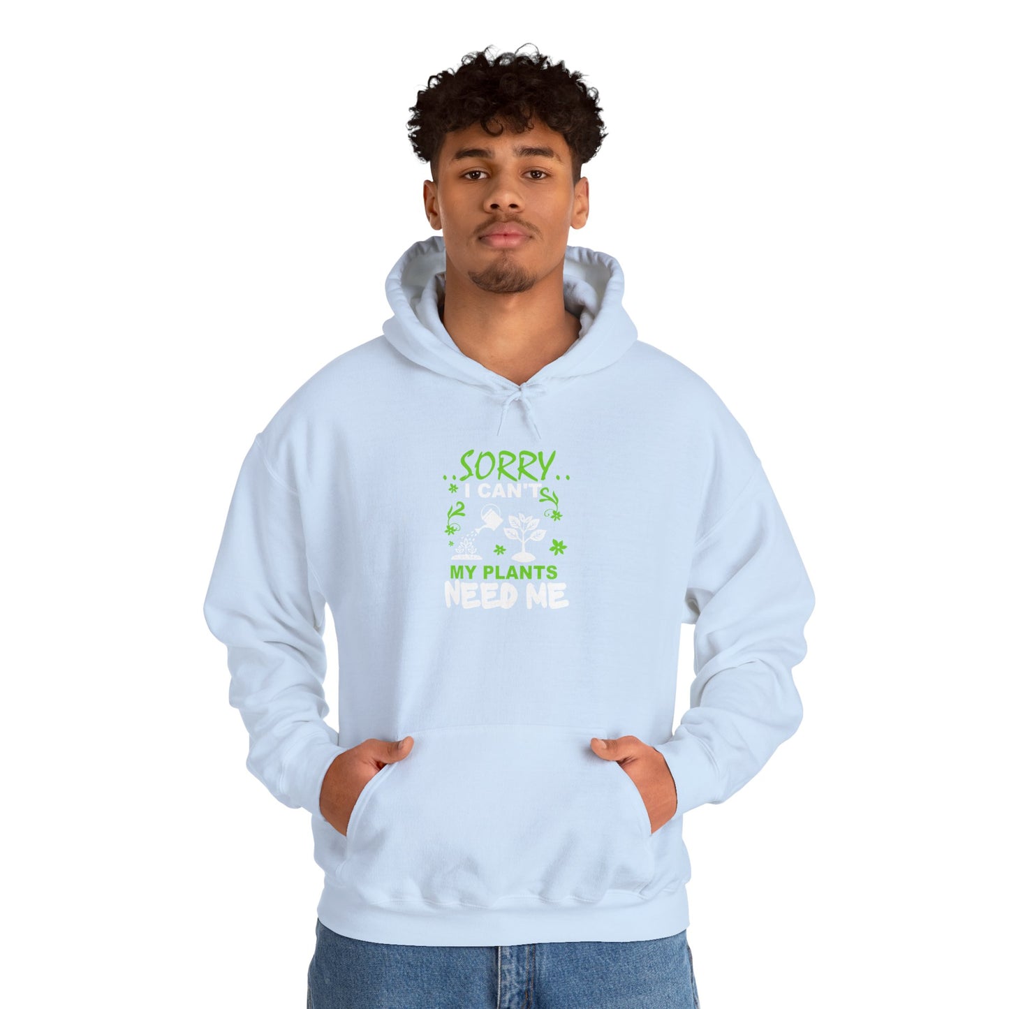 Sorry I Can't My Plants Need Me Hooded Sweatshirt