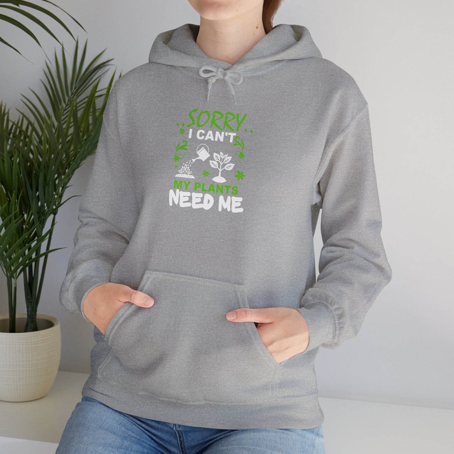 Sorry I Can't My Plants Need Me Hooded Sweatshirt