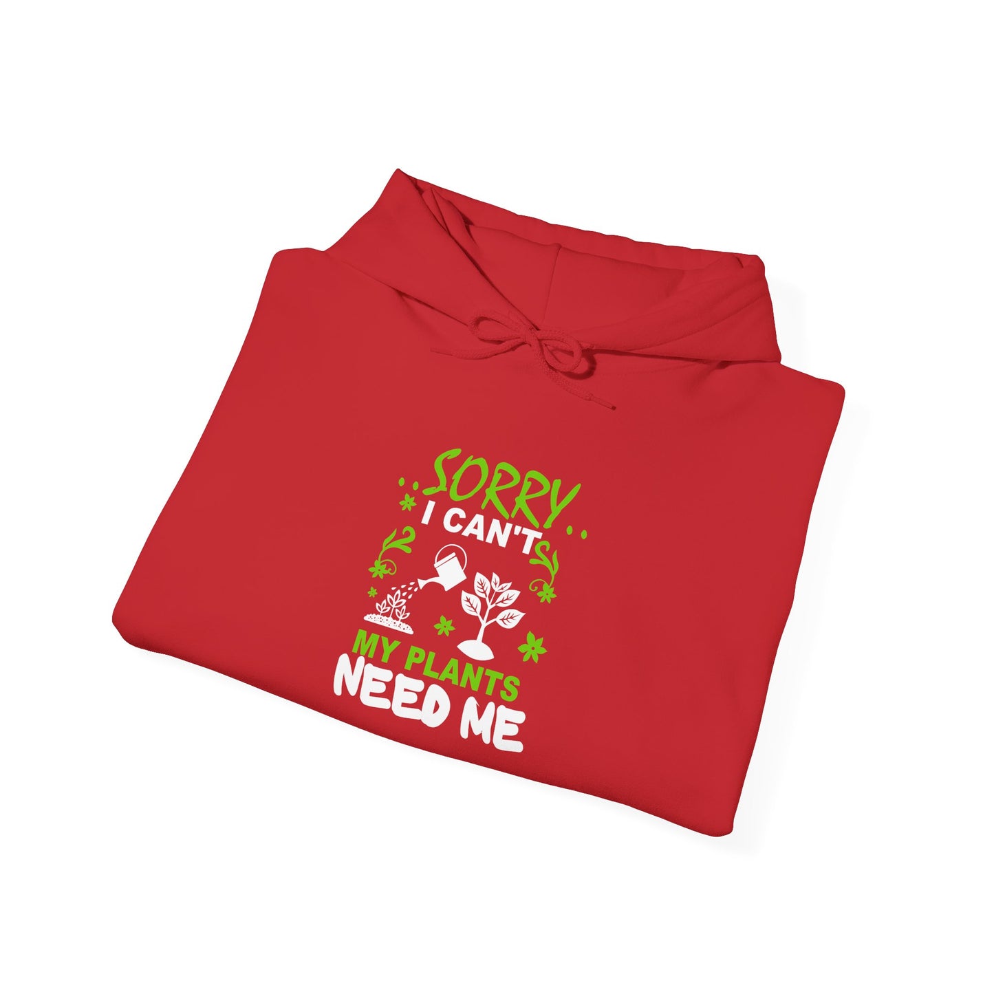 Sorry I Can't My Plants Need Me Hooded Sweatshirt