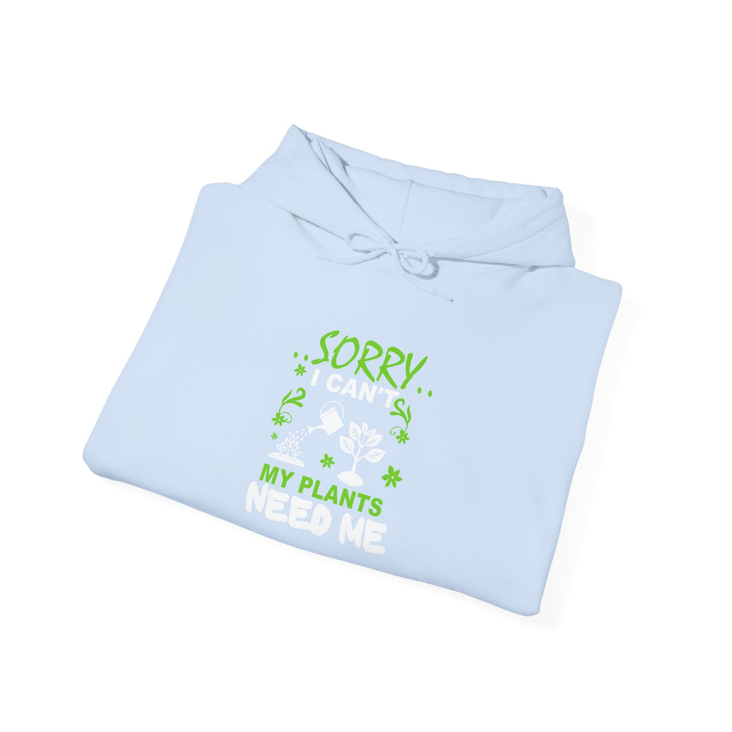 Sorry I Can't My Plants Need Me Hooded Sweatshirt