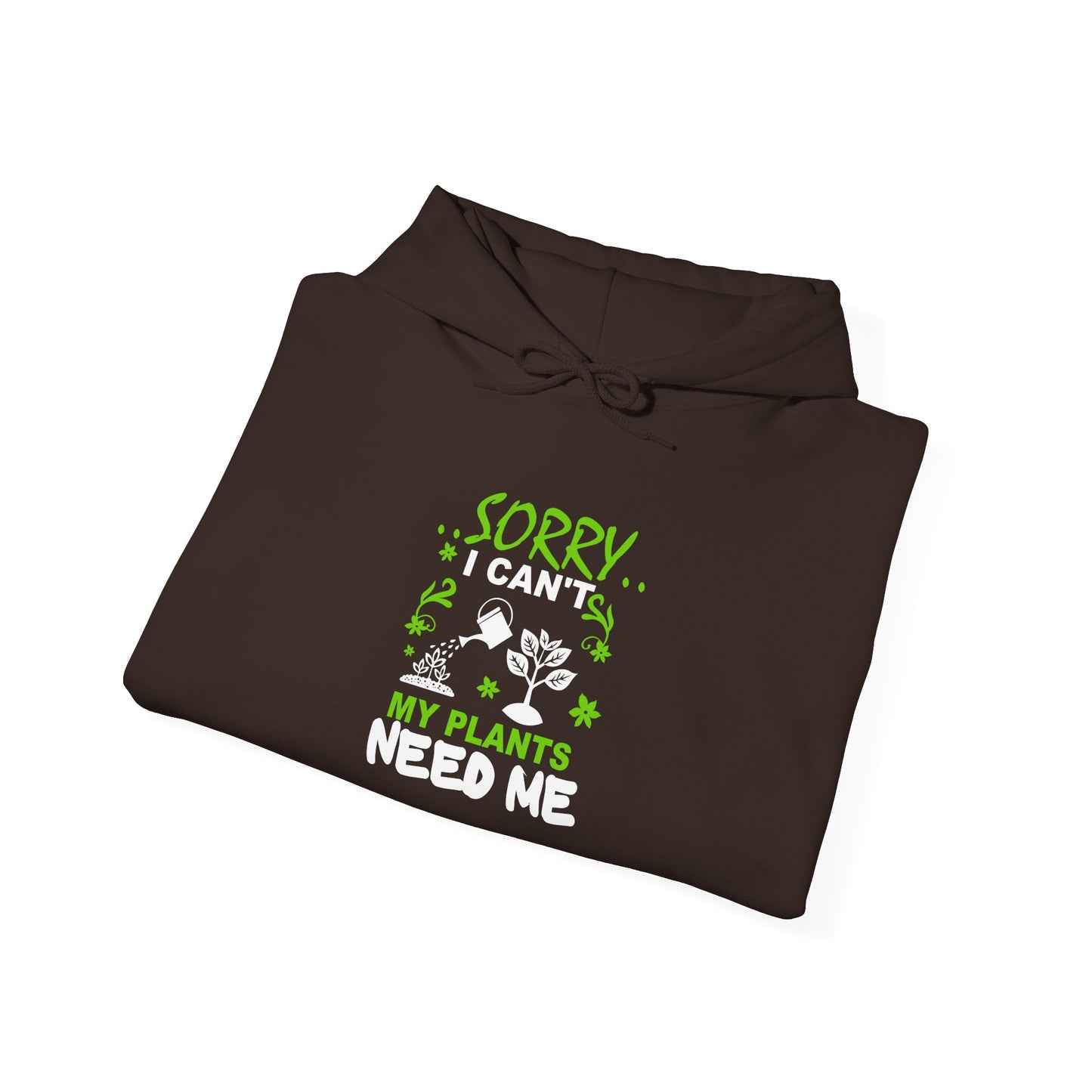 Sorry I Can't My Plants Need Me Hooded Sweatshirt
