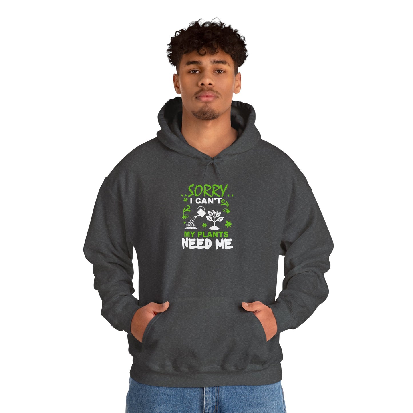 Sorry I Can't My Plants Need Me Hooded Sweatshirt