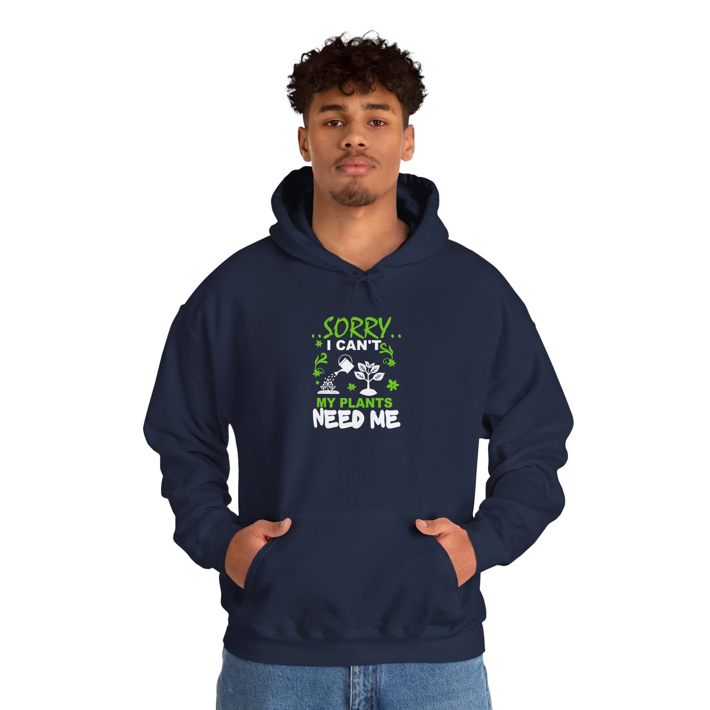Sorry I Can't My Plants Need Me Hooded Sweatshirt