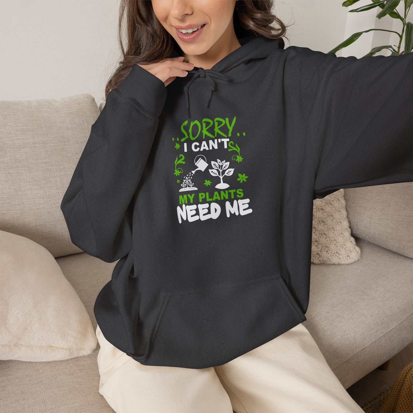 Sorry I Can't My Plants Need Me Hooded Sweatshirt