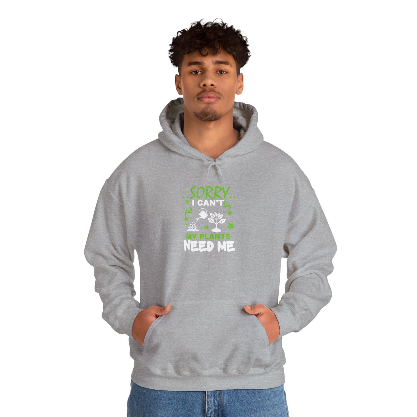 Sorry I Can't My Plants Need Me Hooded Sweatshirt