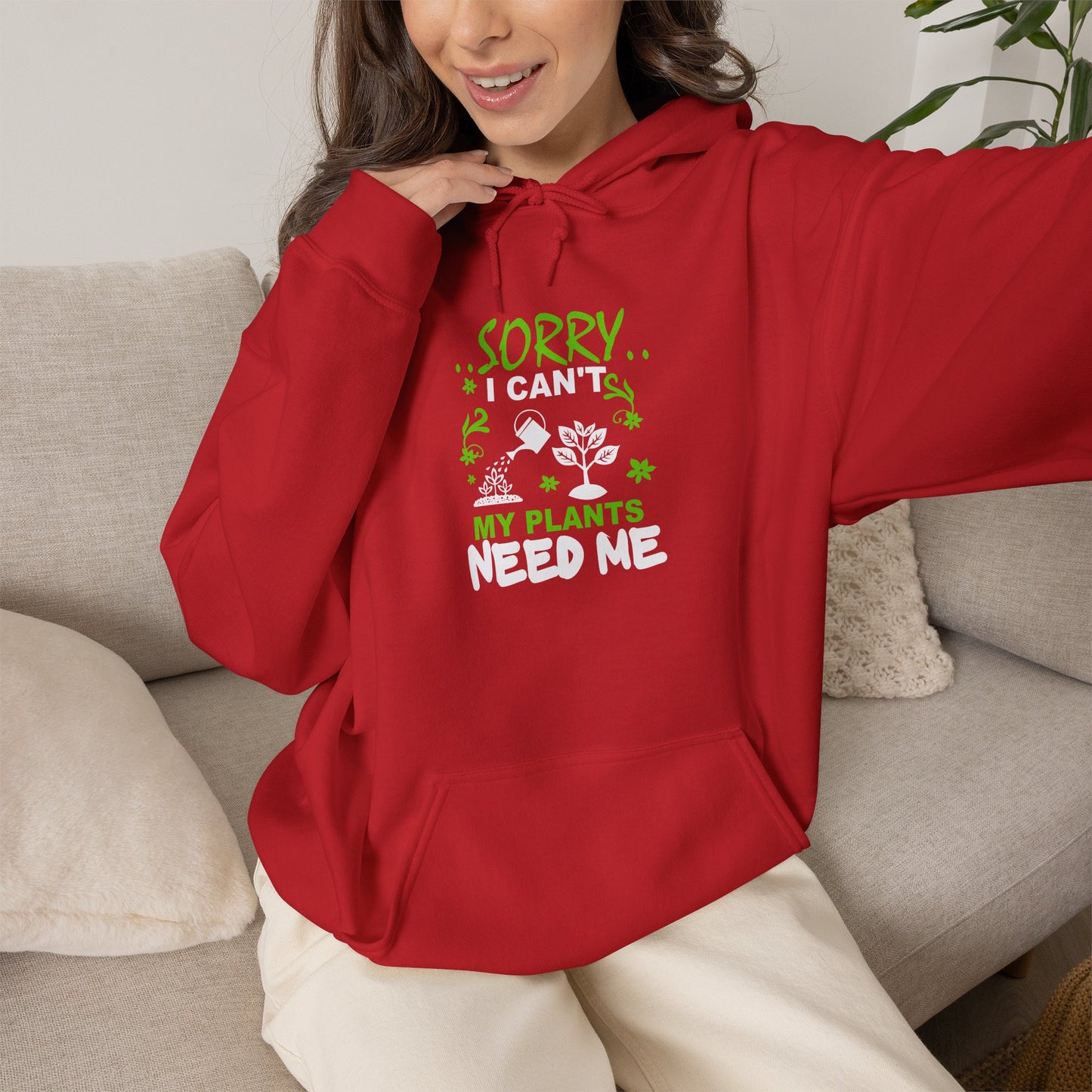 Sorry I Can't My Plants Need Me Hooded Sweatshirt