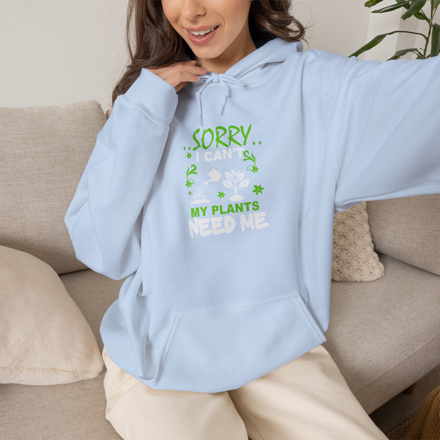 Sorry I Can't My Plants Need Me Hooded Sweatshirt