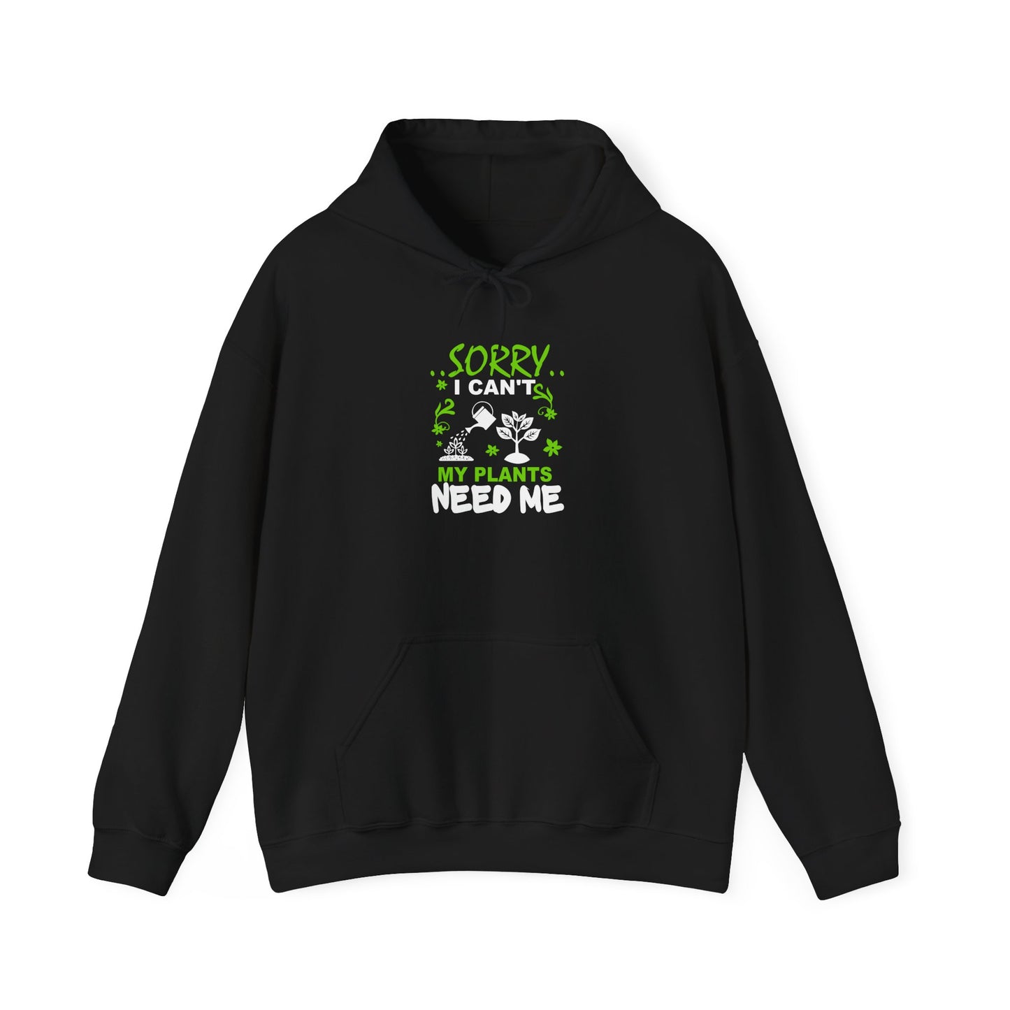 Sorry I Can't My Plants Need Me Hooded Sweatshirt
