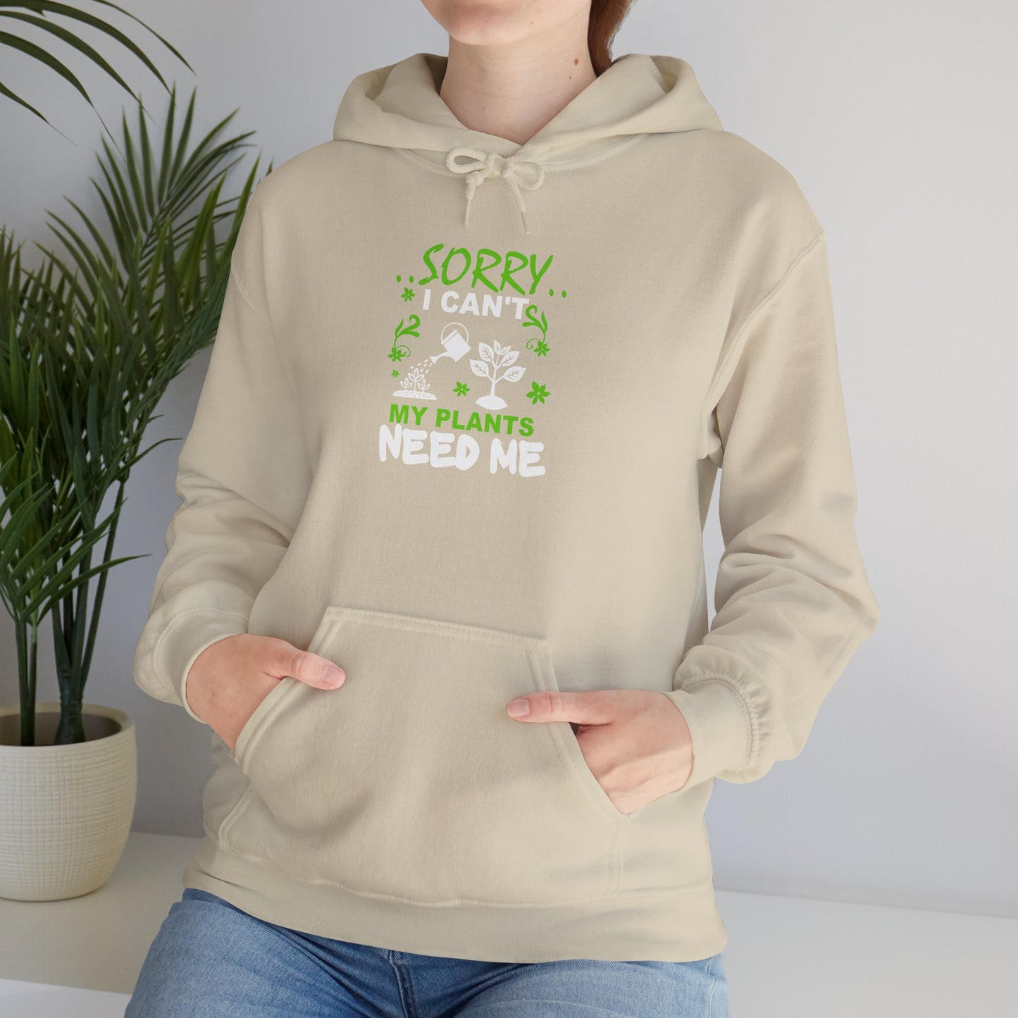 Sorry I Can't My Plants Need Me Hooded Sweatshirt