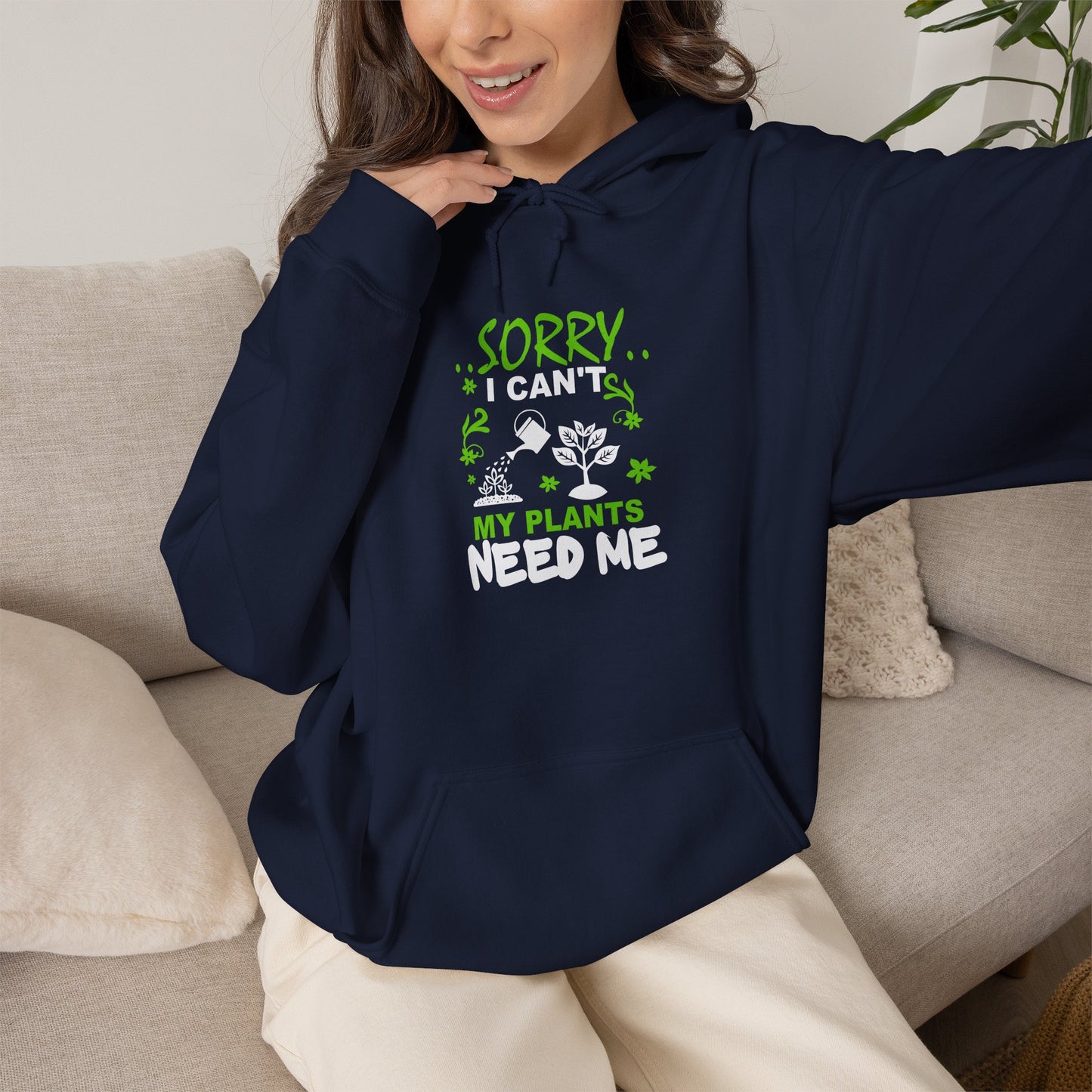 Sorry I Can't My Plants Need Me Hooded Sweatshirt