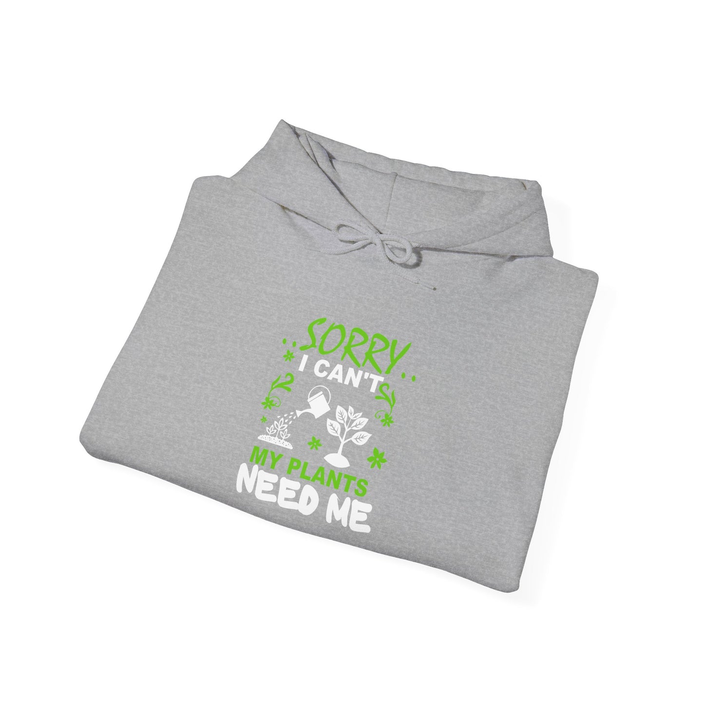 Sorry I Can't My Plants Need Me Hooded Sweatshirt
