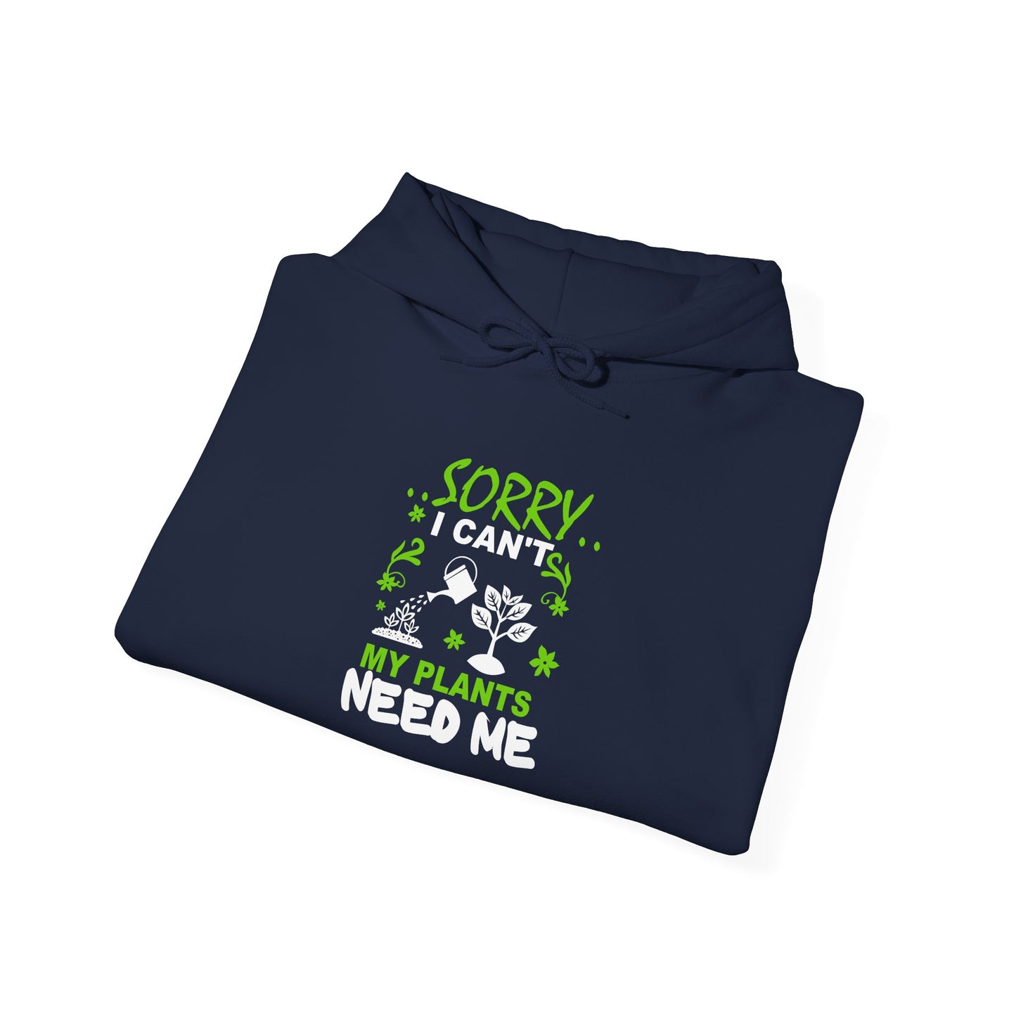 Sorry I Can't My Plants Need Me Hooded Sweatshirt