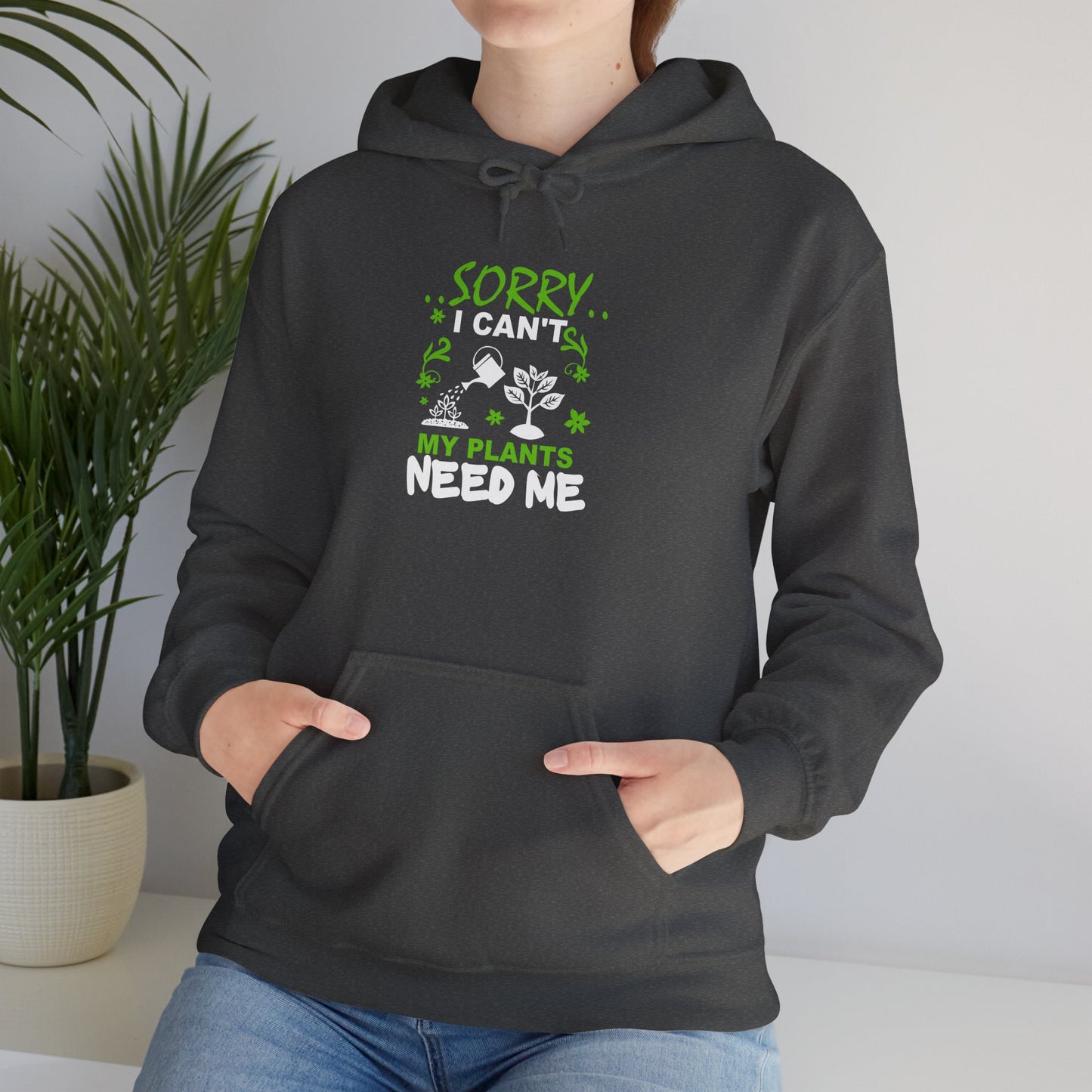 Sorry I Can't My Plants Need Me Hooded Sweatshirt