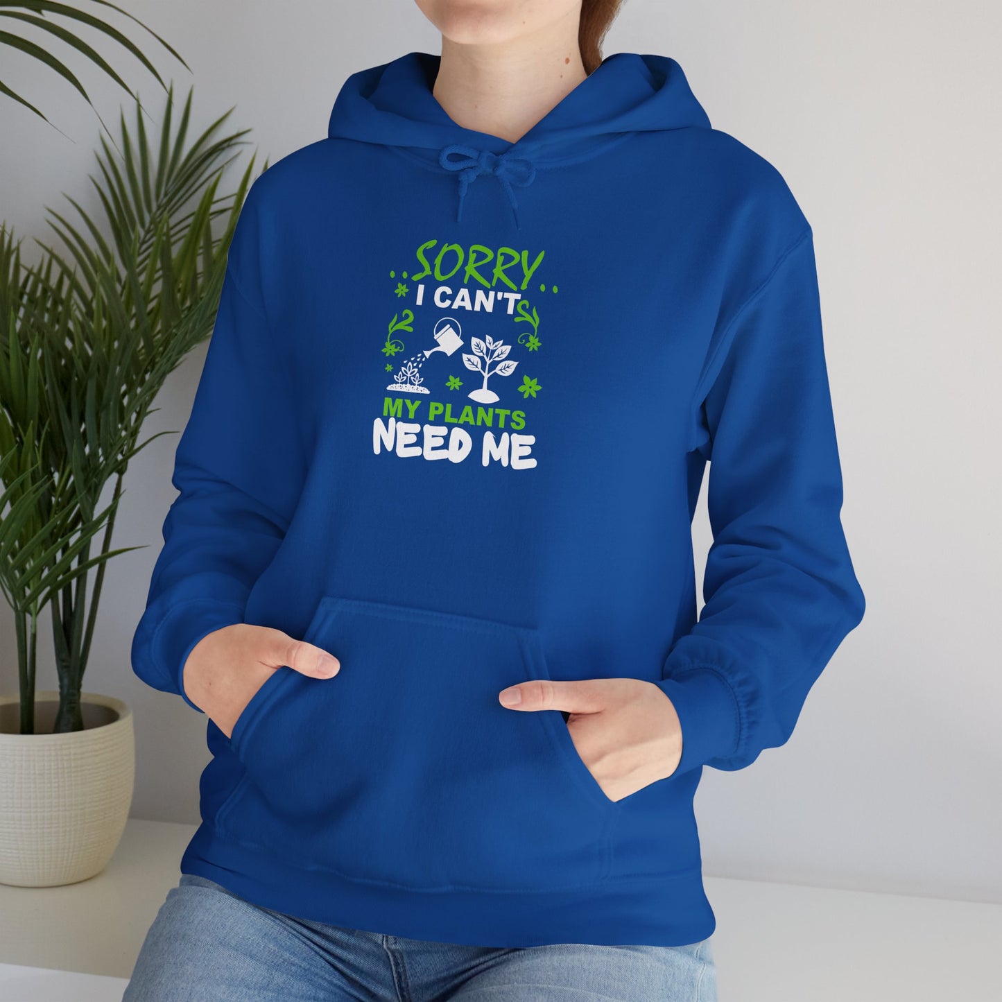 Sorry I Can't My Plants Need Me Hooded Sweatshirt