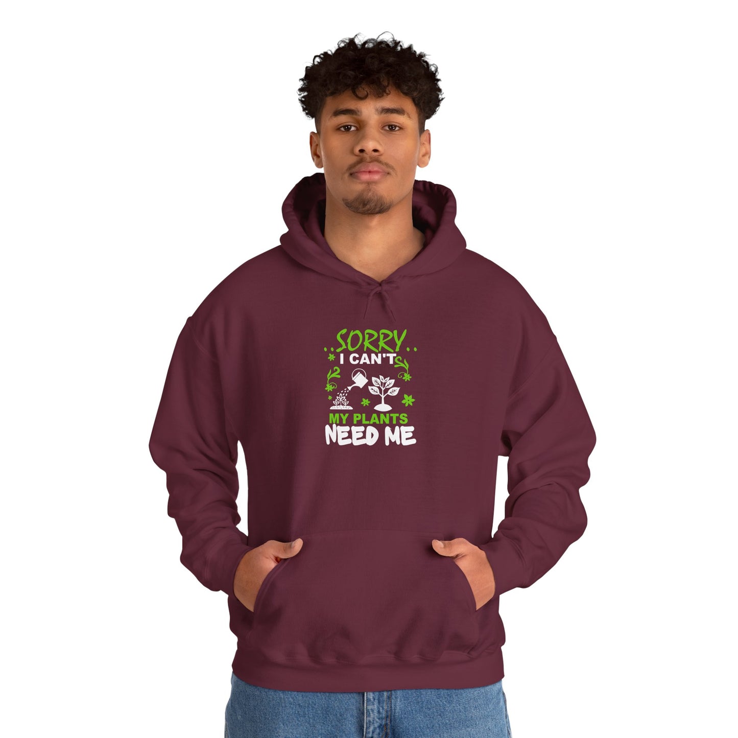 Sorry I Can't My Plants Need Me Hooded Sweatshirt