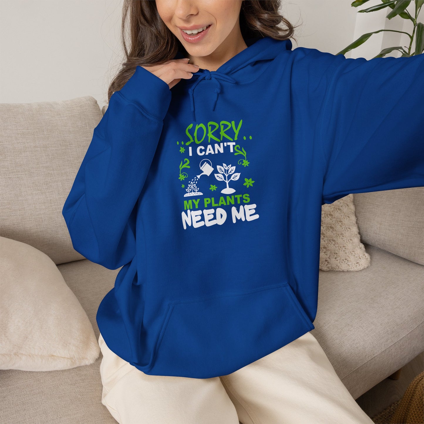 Sorry I Can't My Plants Need Me Hooded Sweatshirt