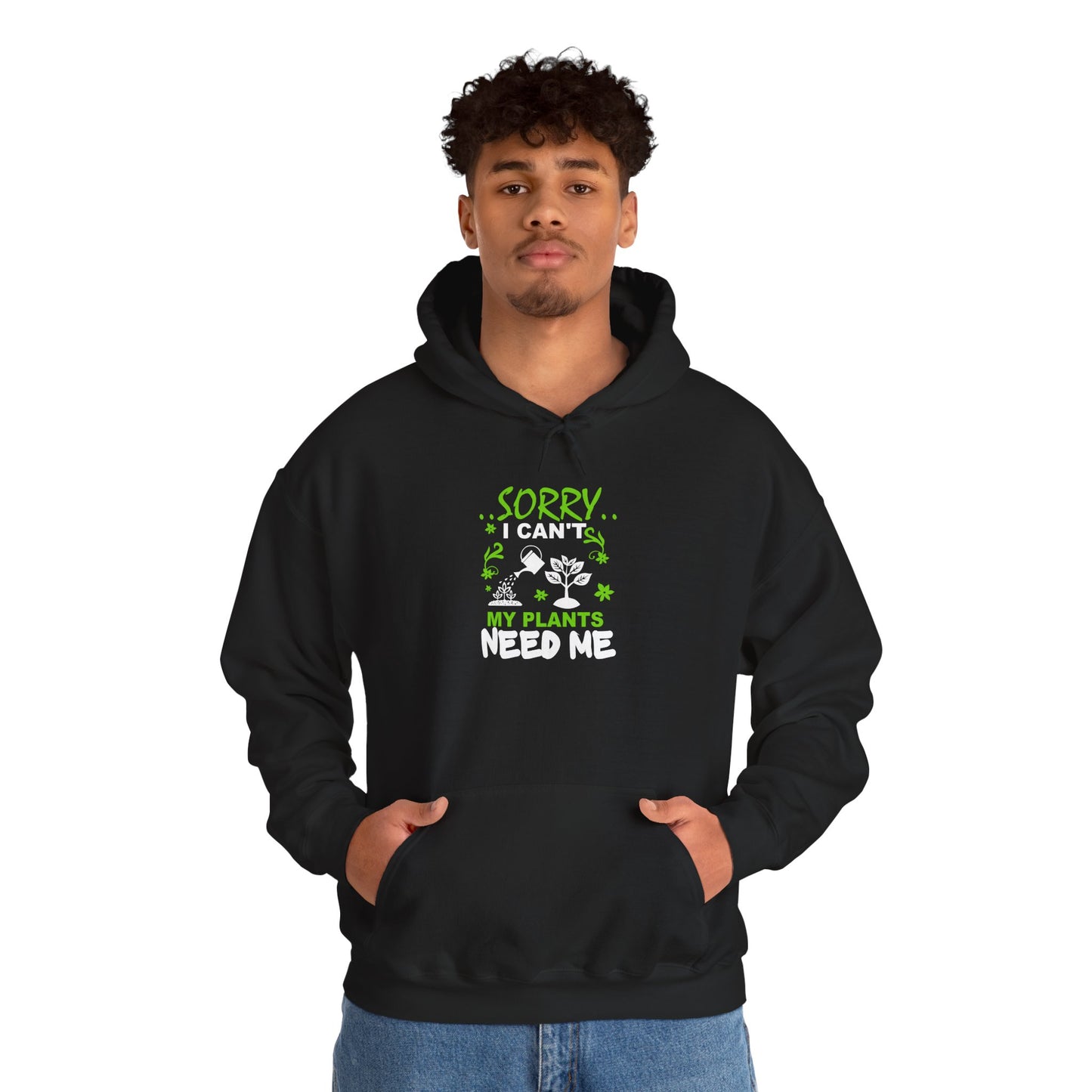 Sorry I Can't My Plants Need Me Hooded Sweatshirt