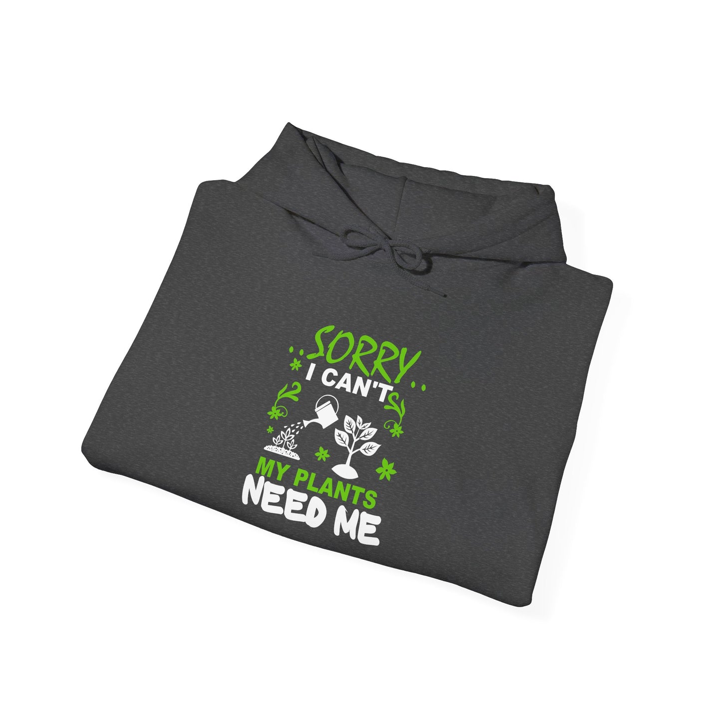 Sorry I Can't My Plants Need Me Hooded Sweatshirt