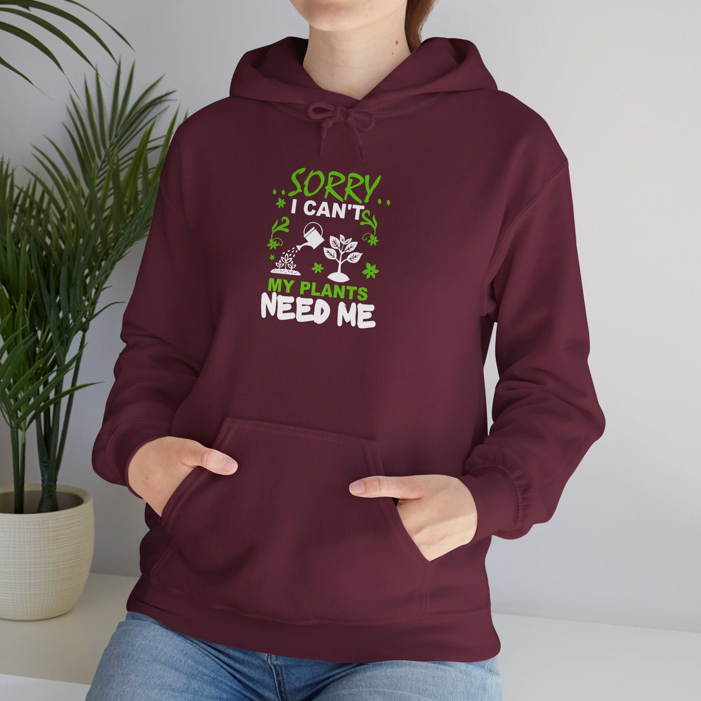 Sorry I Can't My Plants Need Me Hooded Sweatshirt