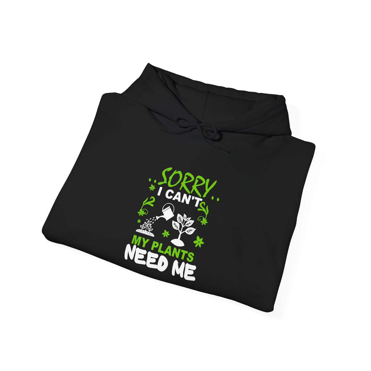 Sorry I Can't My Plants Need Me Hooded Sweatshirt