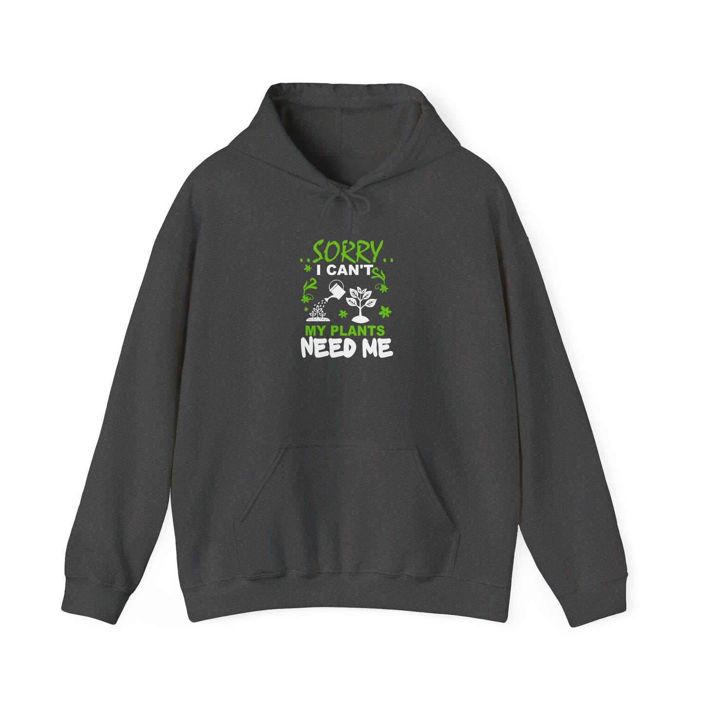 Sorry I Can't My Plants Need Me Hooded Sweatshirt