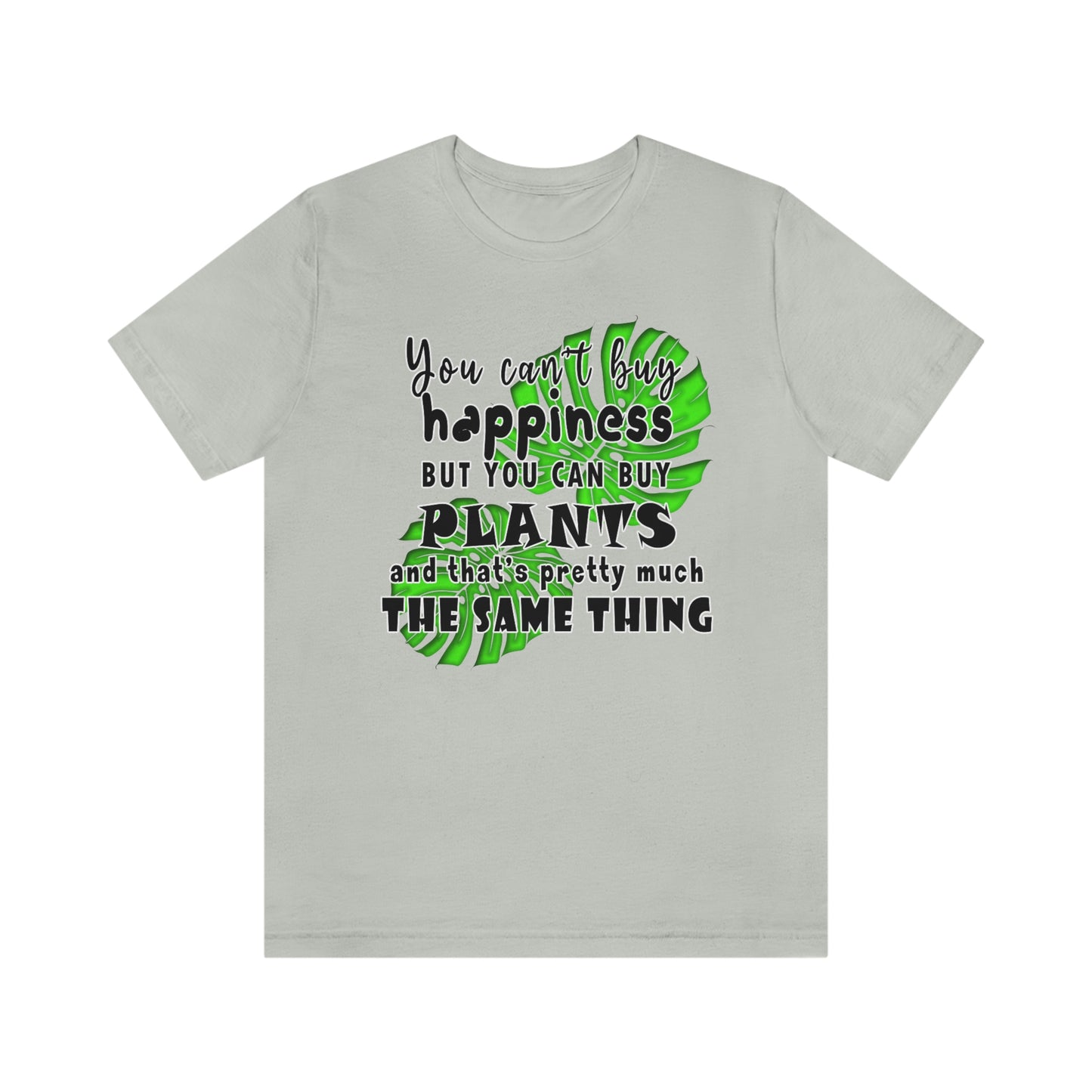 Unisex Jersey Short Sleeve Tee "you can't buy happiness but you can buy plants Plants Lover Quotes Gift idea"